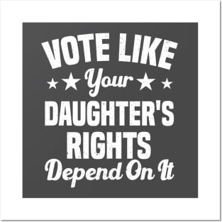 Vote Like Your Daughter's Rights Depend On It Posters and Art